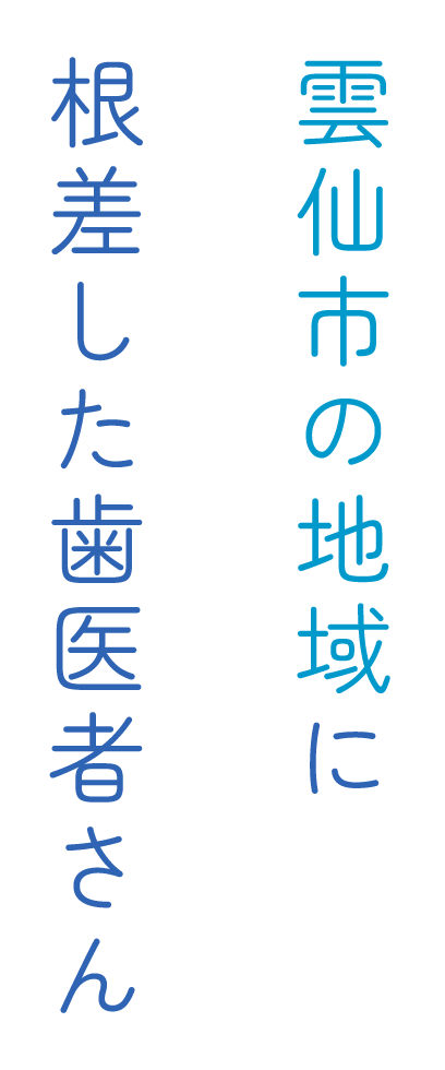 雲仙市の地域に根差した歯医者さん